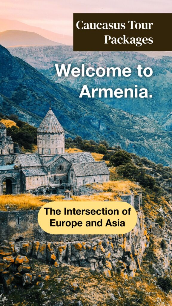 Welcome to Armenia, Destination in our Caucasus Tour Packages - The Intersection of Europe and Asia.